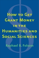 How to Get Grant Money in the Humanities and Social Sciences 0300217439 Book Cover