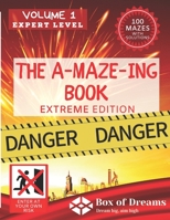 The A-MAZE-ING book Extreme edition Volume 1 Expert level. Danger, Enter at your own risk. 100 Mazes with solutions: Maze books for adults B08F6Y567F Book Cover