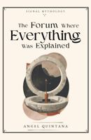 The Forum Where Everything Was Explained (Signal Mythology) B0GTZ323G6 Book Cover