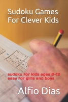 Sudoku Games For Clever Kids: sudoku for kids ages 8-12 easy for girls and boys B0BV43LFM5 Book Cover