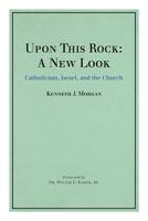 Upon This Rock: A New Look: Catholicism, Israel, and the Church 144977895X Book Cover