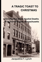 A Tragic Toast to Christmas: The Infamous Wood Alcohol Deaths of 1919 in Chicopee, Massachusetts B0CSYN9NN9 Book Cover