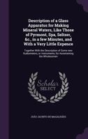 Description of a glass apparatus, for making mineral waters, like those of Pyrmont, Spa, Seltzer, &c. in a few minutes, and with a very little ... Dr. Priestley, ... By J. H. de Magellan, ... 3337337880 Book Cover