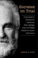 Socrates on Trial: A play based on Aristophanes Clouds and Platos Apology, Crito, and Phaedo adapted for modern performance 0802095380 Book Cover