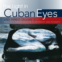 The Light in Cuban Eyes: Lake Forest College's Madeleine P. Plonsker Collection of Contemporary Cuban Photography 1941423906 Book Cover