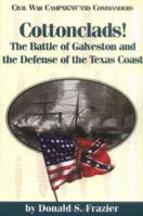 Cottonclads!: The Battle of Galveston and the Defense of the Texas Coast (Civil War Campaigns and Commanders) 188666109X Book Cover
