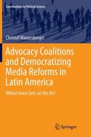 Advocacy Coalitions and Democratizing Media Reforms in Latin America: Whose Voice Gets on the Air? 3319369784 Book Cover