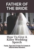 Father of the Bride: How To Give A Killer Wedding Speech: 7 (The Wedding Mentor) 1980469083 Book Cover