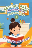 Racconti Brevi con Domande di Comprensione 2: Storie per Riflettere. Storie facili e divertenti per migliorare la comprensione della lettura nei bambini dai 6 agli 8 anni. (Italian Edition) B0DYYW7K4X Book Cover