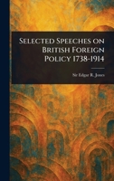 Selected Speeches on British Foreign Policy 1738-1914 1023050315 Book Cover