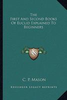 The First And Second Books Of Euclid Explained To Beginners 1163596043 Book Cover