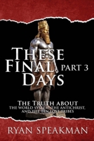 These Final Days, Part 3: The Truth about the World System, the Antichrist, and the Ten Lost Tribes 150599747X Book Cover