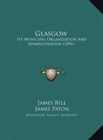 Glasgow; Its Municipal Organization and Administration 116648467X Book Cover