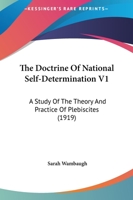 The Doctrine Of National Self-Determination V1: A Study Of The Theory And Practice Of Plebiscites 1167029577 Book Cover