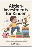 Aktieninvestments für Kinder: Ein Leitfaden für Anfänger zum Thema Geld, Sparen, Investieren und Vermögensaufbau von klein auf (German Edition) B0H2Q6TRZV Book Cover