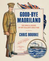 Good-bye Maoriland: The Songs and Sounds of New Zealand's Great War 1869408713 Book Cover