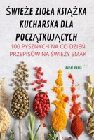 ŚwieŻe Ziola KsiĄŻka Kucharska Dla PoczĄtkujĄcych 1837622930 Book Cover