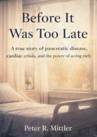 Before It Was Too Late: A true story of pancreatic disease, cardiac crisis, and the power of acting early 1764568621 Book Cover