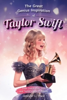 The Great Genius Inspiration of Taylor Swift: From Debut, Eras Tour, and Taylor's Version Albums - A Women Empowering Musical Biography for All Ages 1956397221 Book Cover