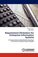 Requirement Elicitation for Enterprise Information Systems: A Process Based on Meta-Model of Zachman Framework Developed using Ontologies 3846504270 Book Cover