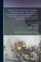 History of Schuylkill County, Pennsylvania ... including a genealogical and biographical record of many families and persons in the county; edited by Adolf W. Schalck and D. C. Henning. Volume 1 1018648119 Book Cover