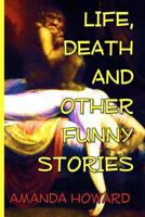 Life, Death and Other Funny Stories 1542333164 Book Cover