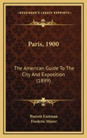 Paris, 1900: The American Guide To The City And Exposition (1899) 1167195752 Book Cover