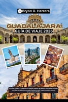 Guía de viaje de Guadalajara 2026: Un viaje sincero a través de la capital cultural de México con gemas ocultas, comida, verdaderos consejos locales y ... para la temporada de fútbol (Spanish Edition) B0FJ1TCK9L Book Cover