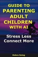 Guide to Parenting Adult Children With AI: Stress Less, Connect More (The Smart Parent Series) B0GGPYR9BJ Book Cover