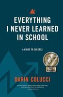 Everything I Never Learned in School: A Guide to Success 1545467366 Book Cover