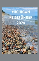 Michigan Reiseführer 2024: Die majestätischen Dünen und die Schönheit der Wandteppiche: Ein Führer zu sehenswerten Orten, Unternehmungen, Fortbew B0CS5Y693D Book Cover