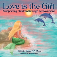 Love Is The Gift: Supporting Children Age 6 To 11 Through Bereavement 1739831004 Book Cover