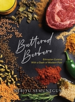 Buttered Berbere: Ethiopian Cuisine with a Dash of Modern Flair B0BM37X5GL Book Cover