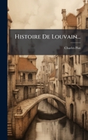 Histoire De Louvain Depuis Son Origine Jusqu'à Aujourd'hui 1024556107 Book Cover