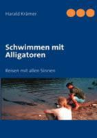 Schwimmen mit Alligatoren: Reisen mit allen Sinnen 3833497777 Book Cover