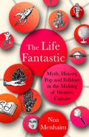 The Life Fantastic: Myth, History, Pop and Folklore in the Making of Western Culture 1786786478 Book Cover