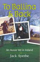 To Ballina & Back - An Aussie Vet In Ireland 0980289629 Book Cover