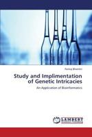 Study and Implimentation of Genetic Intricacies: An Application of Bioinformatics 3659342564 Book Cover