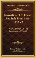 Journals Kept In France And Italy From 1848-1852 V2: With A Sketch Of The Revolution Of 1848 1163101915 Book Cover