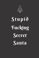 Stupid Fucking Secret Santa: Secret Santa Gift Idea For Men, Women, Office, Friends, Coworkers, Blank Lined Journal, Good and Useful for Daily Note 1675054320 Book Cover