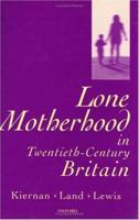 Lone Motherhood in Twentieth-Century Britain: From Footnote to Front Page 0198290705 Book Cover