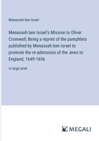 Menasseh ben Israel's Mission to Oliver Cromwell; Being a reprint of the pamphlets published by Menasseh ben Israel to promote the re-admission of the Jews to England, 1649-1656: in large print 3387084544 Book Cover