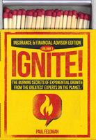 Ignite!: The Burning Secrets Of Exponential Growth From The Greatest Experts On The Planet (Insurance & Financial Advisor Edition Book 1) 1599327864 Book Cover