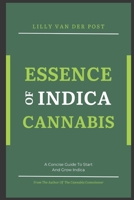 Essence of Indica Cannabis: A Concise Guide To Start And Grow Indica Cannabis in 2024 (Indica Insights 2024) B0CSBL6SRW Book Cover