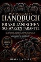 DAS KOMPLETTE HANDBUCH DER BRASILIANISCHEN SCHWARZEN TARANTEL: Ein umfassender Leitfaden für Anfänger bis Experten zur Pflege, Einrichtung des ... der Brasilianischen Schwa (German Edition) B0H1PS7FQK Book Cover