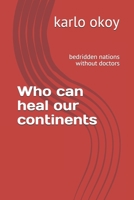 Who can heal our continents: bedridden nations without doctors. B099T7SN6Q Book Cover