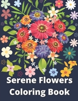 Serene Flowers Coloring Book: An Adult Coloring Book with Flower Collection, Stress Relieving Flower Designs for Relaxation with beautiful, bouquets, floral designs, sunflowers, roses. B08BDYYR6L Book Cover