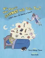 Oh, the Places Science Will Take You: A Girl's Real Life Journey in Science 1665545801 Book Cover