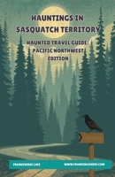 Hauntings In Sasquatch Territory Haunted Travel Guide Pacific Northwest Edition FrankiVerse Cafe B0GS6YGG41 Book Cover