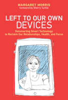 Left to Our Own Devices: Outsmarting Smart Technology to Reclaim Our Relationships, Health, and Focus 026255206X Book Cover